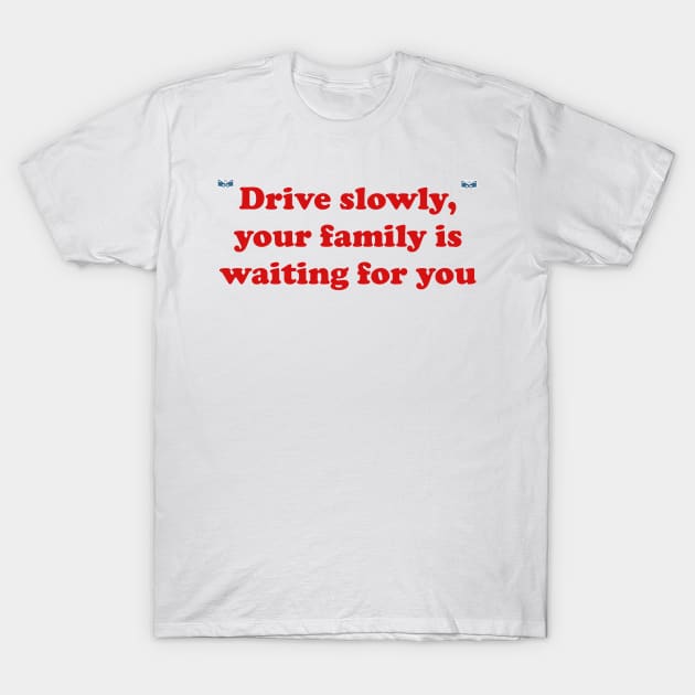 Drive slowly, your family is waiting for you T-Shirt by busines_night